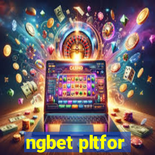 ngbet pltfor